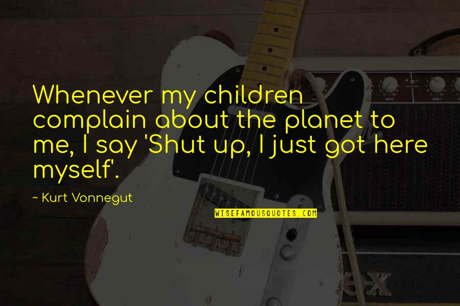 Rip Currents Quotes By Kurt Vonnegut: Whenever my children complain about the planet to Rip Currents Quotes By Kurt Vonnegut: Whenever my children complain about the planet to