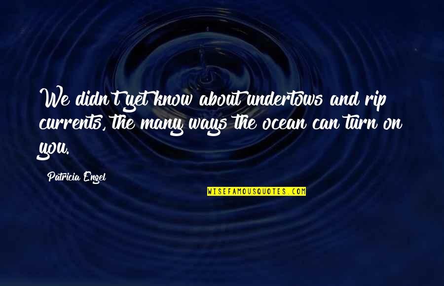 Rip Currents Quotes By Patricia Engel: We didn't yet know about undertows and rip Rip Currents Quotes By Patricia Engel: We didn't yet know about undertows and rip