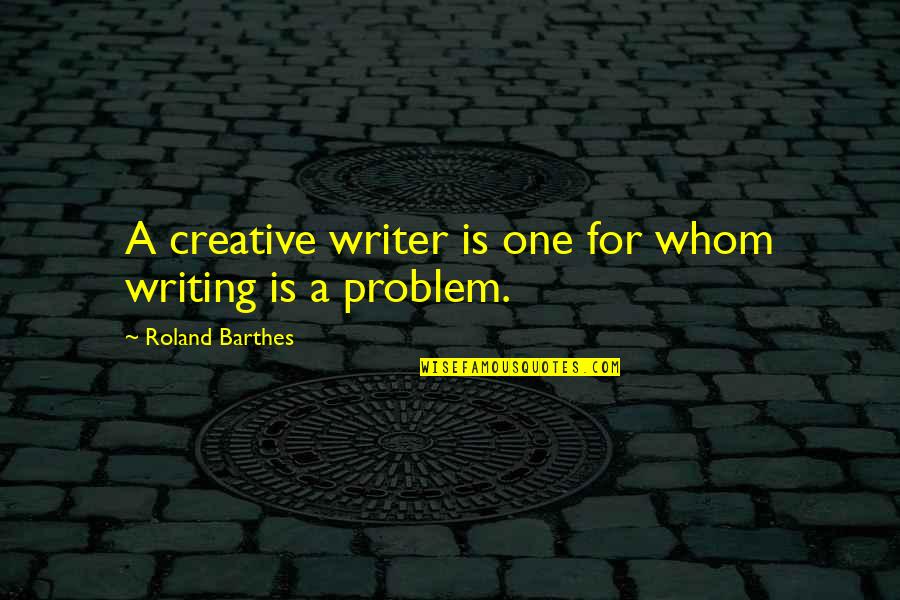 Rip Currents Quotes By Roland Barthes: A creative writer is one for whom writing Rip Currents Quotes By Roland Barthes: A creative writer is one for whom writing