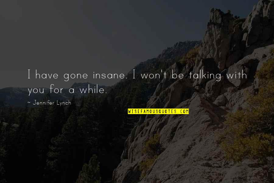 Rip English Quotes By Jennifer Lynch: I have gone insane. I won't be talking Rip English Quotes By Jennifer Lynch: I have gone insane. I won't be talking