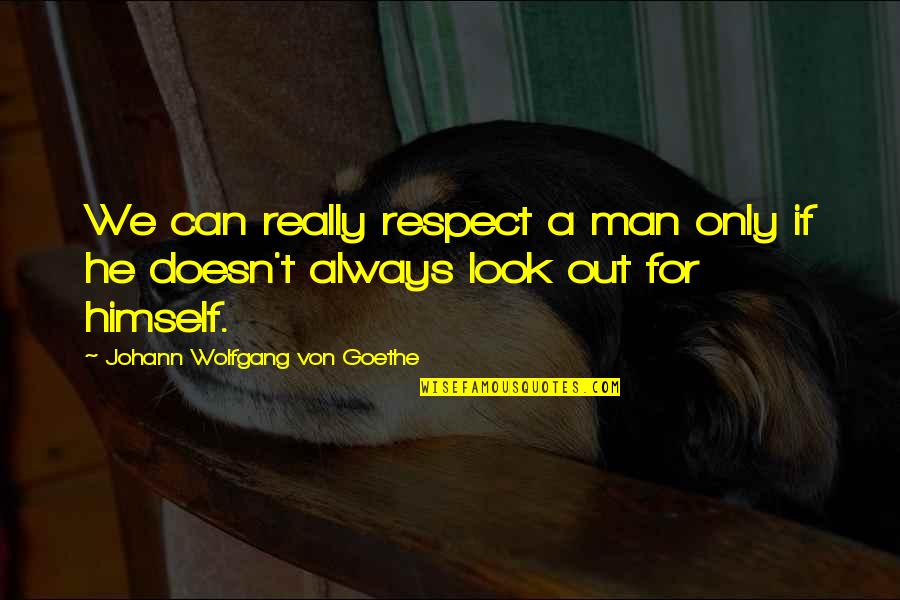 Rip Friend Quotes By Johann Wolfgang Von Goethe: We can really respect a man only if