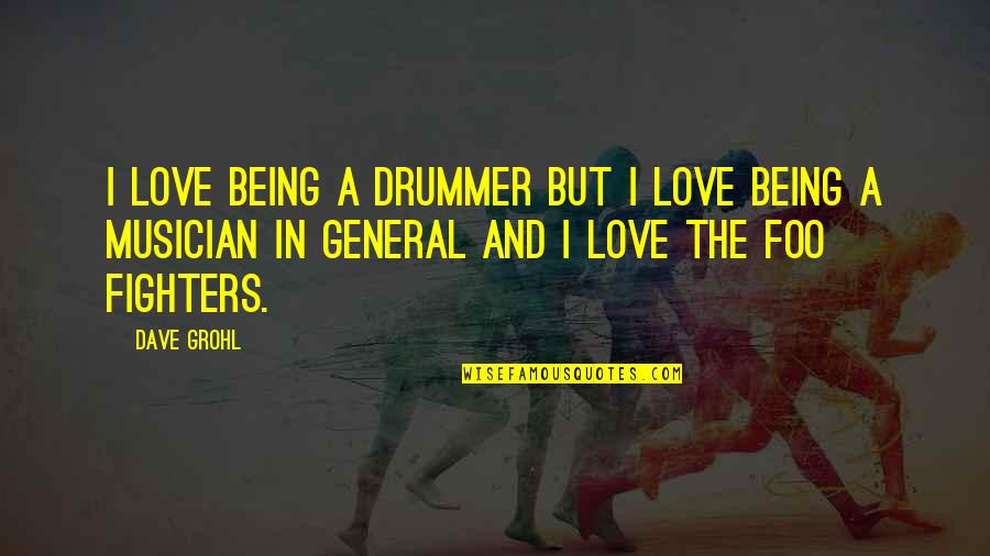 Rip Grandpa Quotes By Dave Grohl: I love being a drummer but I love