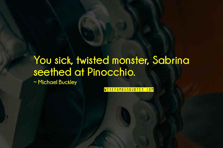 Rip Granny Quotes By Michael Buckley: You sick, twisted monster, Sabrina seethed at Pinocchio.
