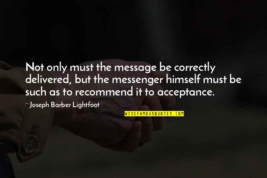 Rip Homie Quotes By Joseph Barber Lightfoot: Not only must the message be correctly delivered,