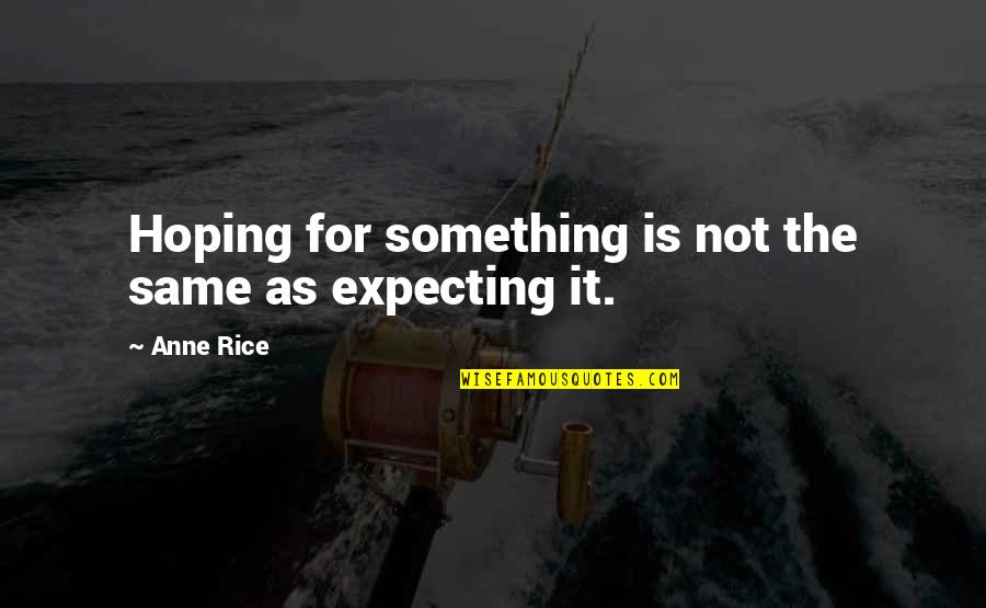Rip Little One Quotes By Anne Rice: Hoping for something is not the same as