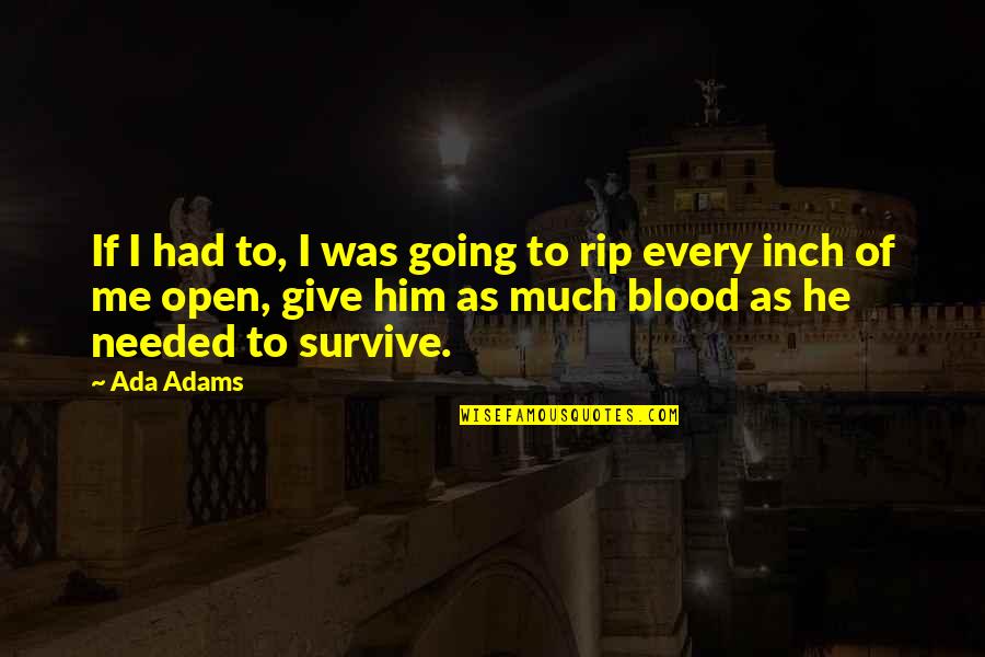 Rip Me Open Quotes By Ada Adams: If I had to, I was going to Rip Me Open Quotes By Ada Adams: If I had to, I was going to