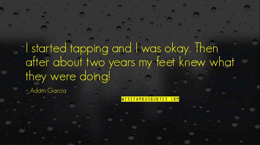 Rip My Clothes Off Quotes By Adam Garcia: I started tapping and I was okay. Then Rip My Clothes Off Quotes By Adam Garcia: I started tapping and I was okay. Then