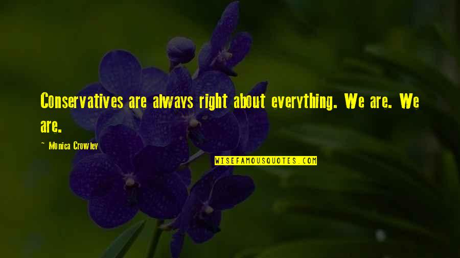 Rip Off Games Quotes By Monica Crowley: Conservatives are always right about everything. We are. Rip Off Games Quotes By Monica Crowley: Conservatives are always right about everything. We are.
