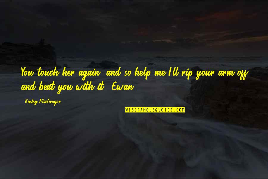 Rip Off Quotes By Kinley MacGregor: You touch her again, and so help me