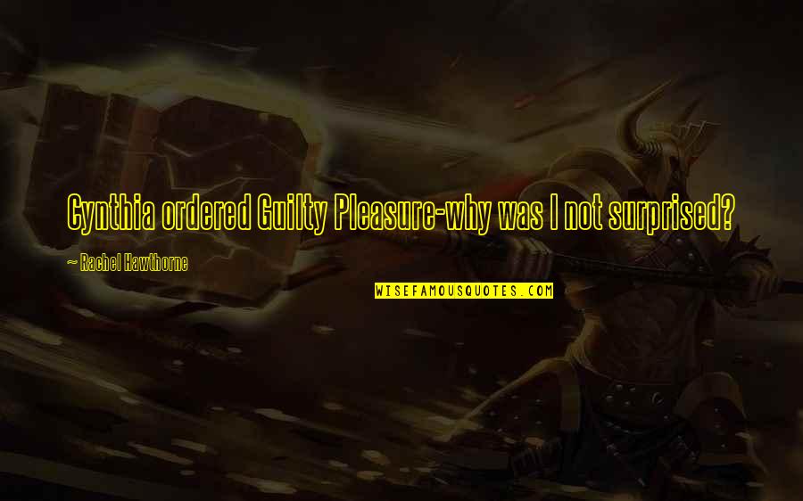 Rip Orion Quotes By Rachel Hawthorne: Cynthia ordered Guilty Pleasure-why was I not surprised? Rip Orion Quotes By Rachel Hawthorne: Cynthia ordered Guilty Pleasure-why was I not surprised?