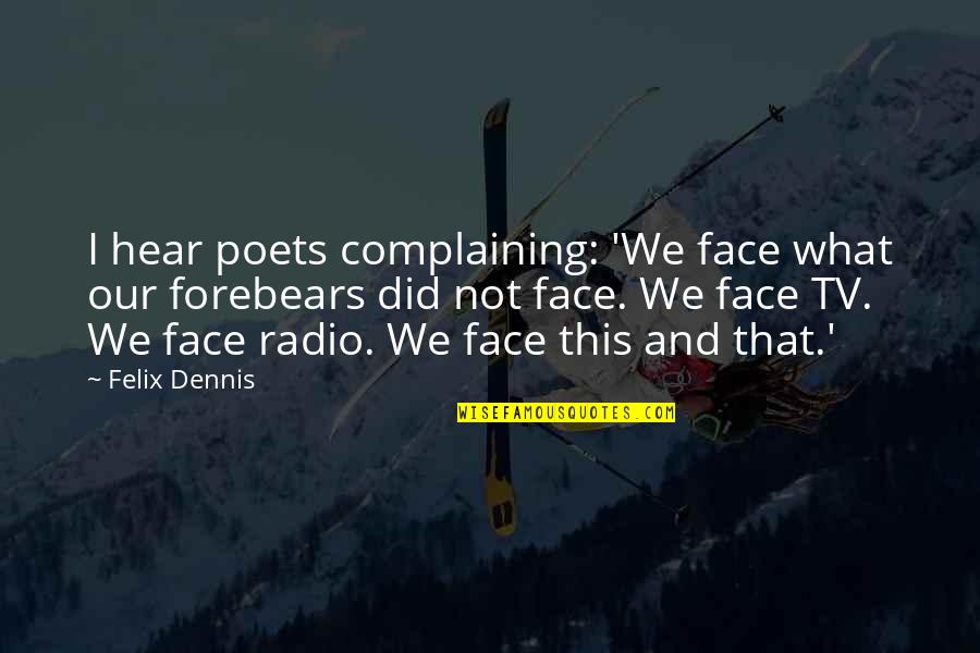 Rip Roaring Reads Quotes By Felix Dennis: I hear poets complaining: 'We face what our Rip Roaring Reads Quotes By Felix Dennis: I hear poets complaining: 'We face what our