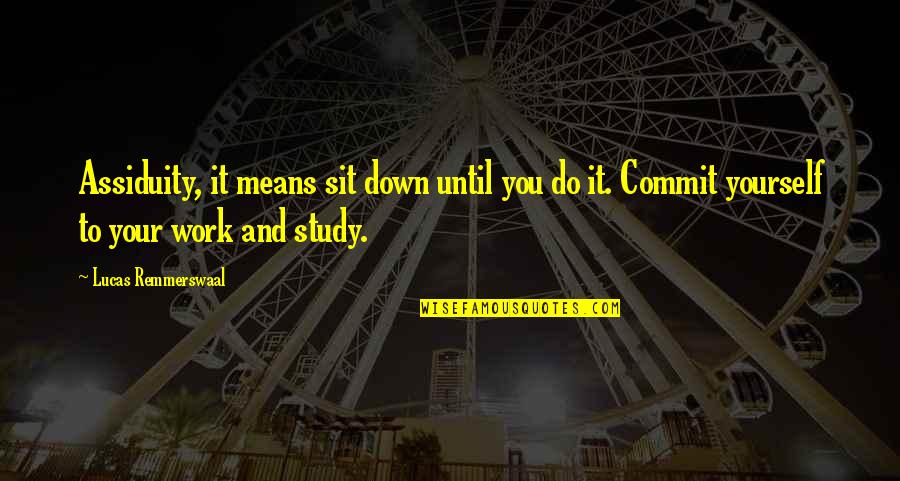 Rip Sad Quotes By Lucas Remmerswaal: Assiduity, it means sit down until you do