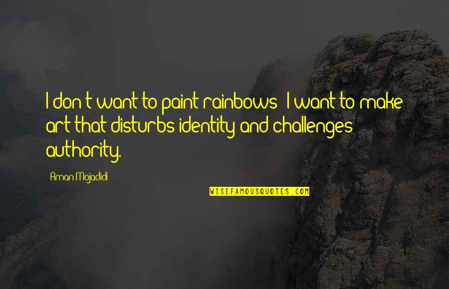 Rip Studwell Quotes By Aman Mojadidi: I don't want to paint rainbows: I want