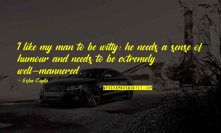 Rip Sympathy Quotes By Esha Gupta: I like my man to be witty; he Rip Sympathy Quotes By Esha Gupta: I like my man to be witty; he