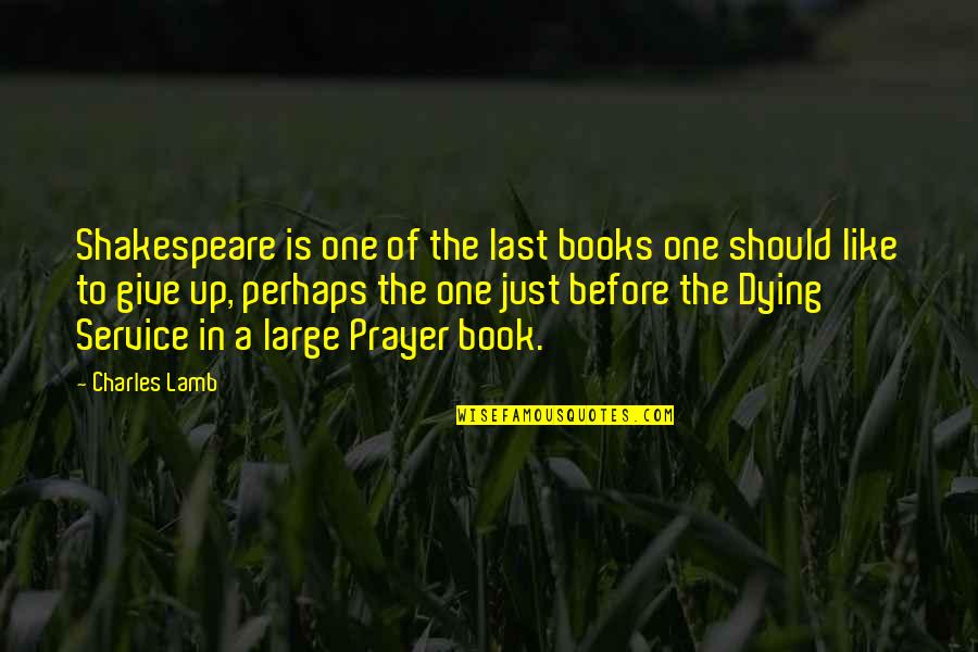 Rip To My Unborn Child Quotes By Charles Lamb: Shakespeare is one of the last books one