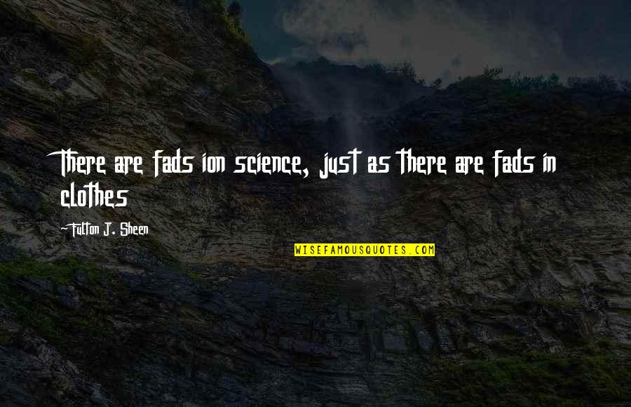 Rip To My Unborn Child Quotes By Fulton J. Sheen: There are fads ion science, just as there
