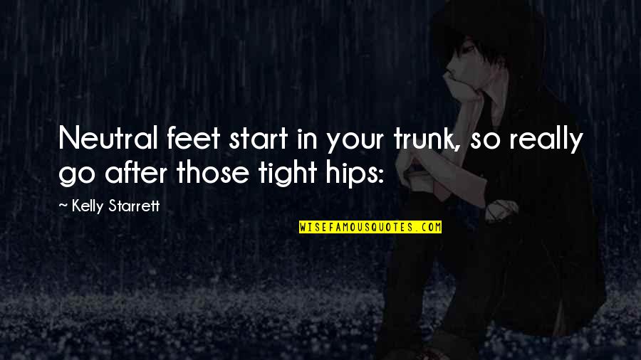 Rip To My Unborn Child Quotes By Kelly Starrett: Neutral feet start in your trunk, so really