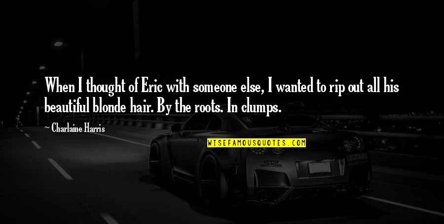 Rip To Someone Quotes By Charlaine Harris: When I thought of Eric with someone else, Rip To Someone Quotes By Charlaine Harris: When I thought of Eric with someone else,