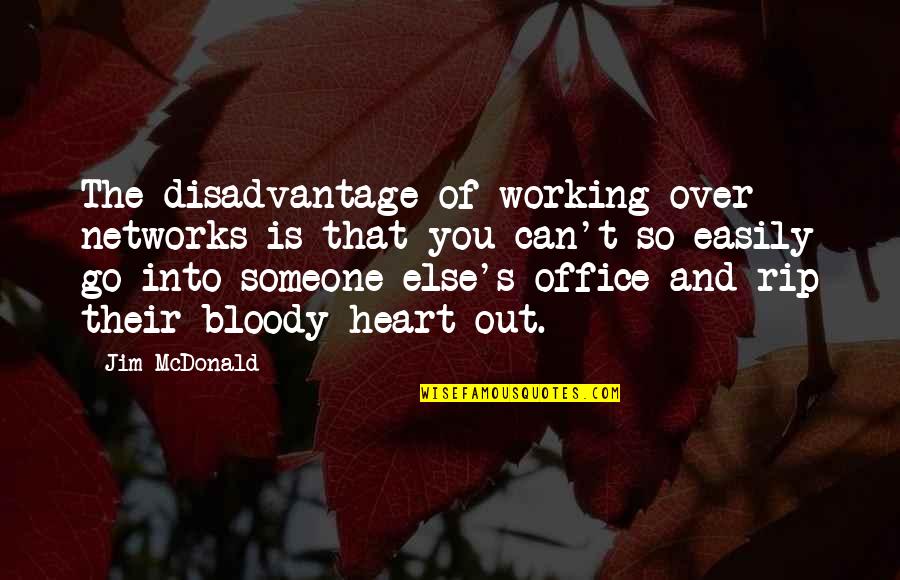 Rip To Someone Quotes By Jim McDonald: The disadvantage of working over networks is that Rip To Someone Quotes By Jim McDonald: The disadvantage of working over networks is that