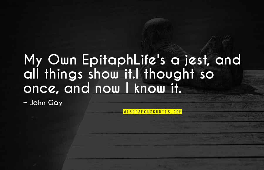 Rip To Someone Quotes By John Gay: My Own EpitaphLife's a jest, and all things Rip To Someone Quotes By John Gay: My Own EpitaphLife's a jest, and all things