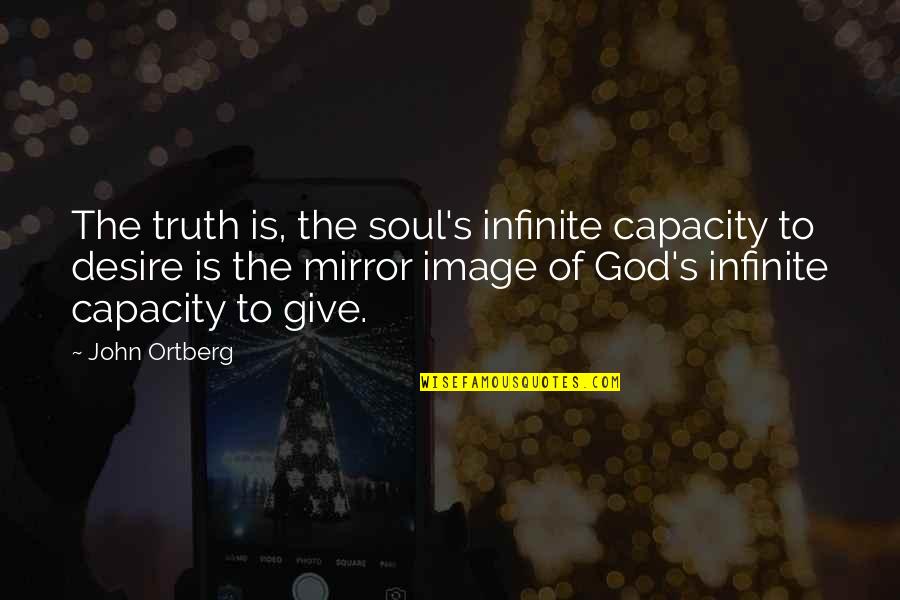 Rip To Someone Quotes By John Ortberg: The truth is, the soul's infinite capacity to Rip To Someone Quotes By John Ortberg: The truth is, the soul's infinite capacity to