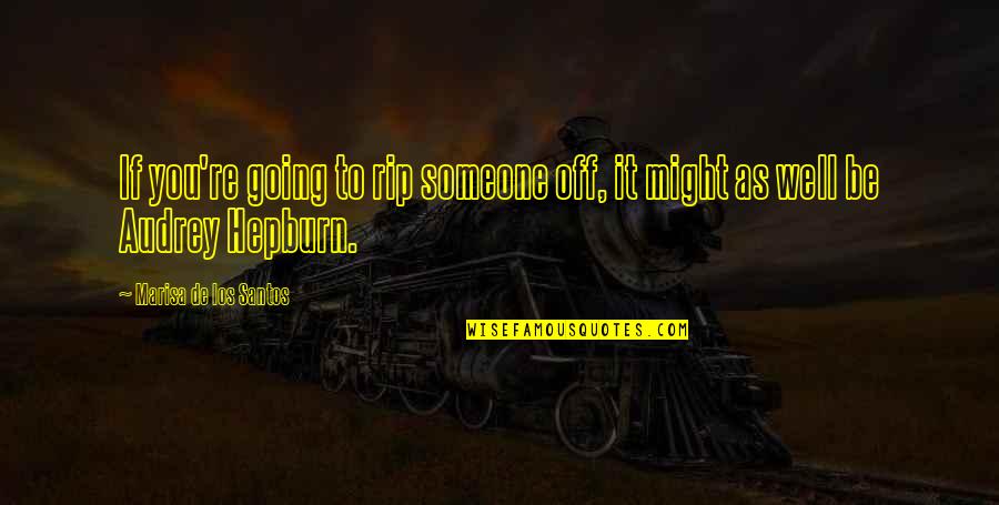 Rip To Someone Quotes By Marisa De Los Santos: If you're going to rip someone off, it Rip To Someone Quotes By Marisa De Los Santos: If you're going to rip someone off, it