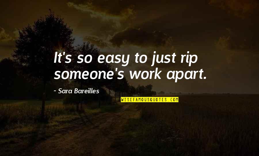 Rip To Someone Quotes By Sara Bareilles: It's so easy to just rip someone's work Rip To Someone Quotes By Sara Bareilles: It's so easy to just rip someone's work