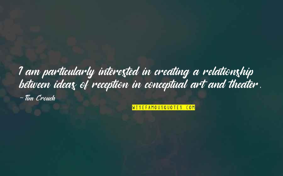 Rip To Someone Quotes By Tim Crouch: I am particularly interested in creating a relationship Rip To Someone Quotes By Tim Crouch: I am particularly interested in creating a relationship