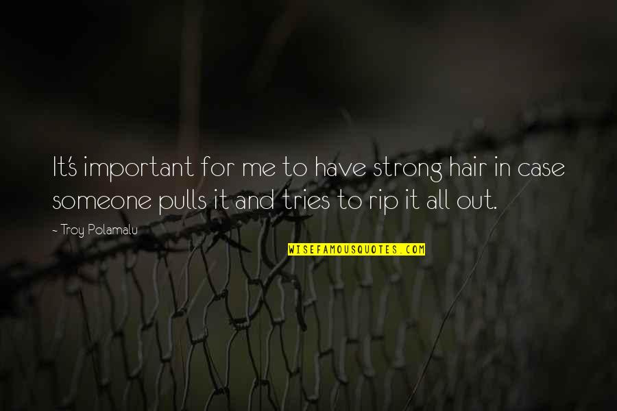 Rip To Someone Quotes By Troy Polamalu: It's important for me to have strong hair Rip To Someone Quotes By Troy Polamalu: It's important for me to have strong hair