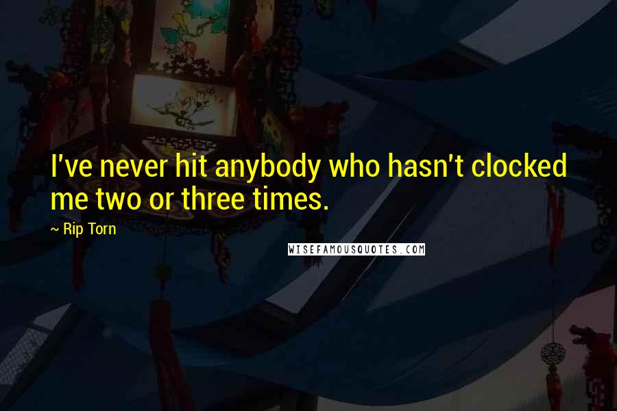 Rip Torn quotes: I've never hit anybody who hasn't clocked me two or three times.