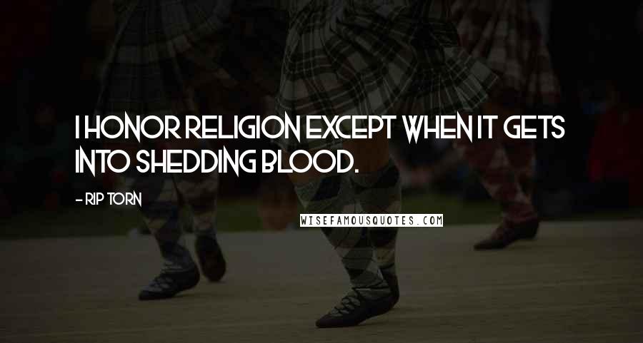 Rip Torn quotes: I honor religion except when it gets into shedding blood.