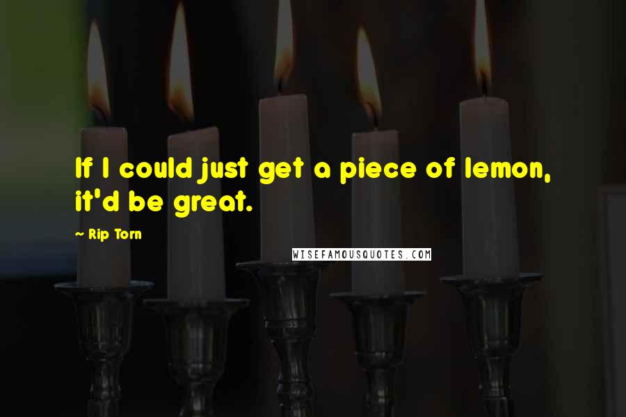 Rip Torn quotes: If I could just get a piece of lemon, it'd be great.