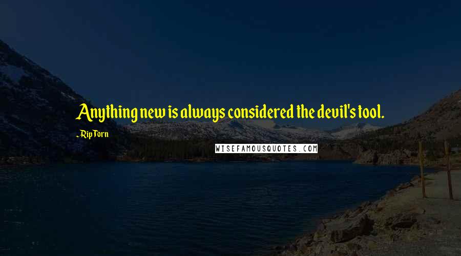 Rip Torn quotes: Anything new is always considered the devil's tool.