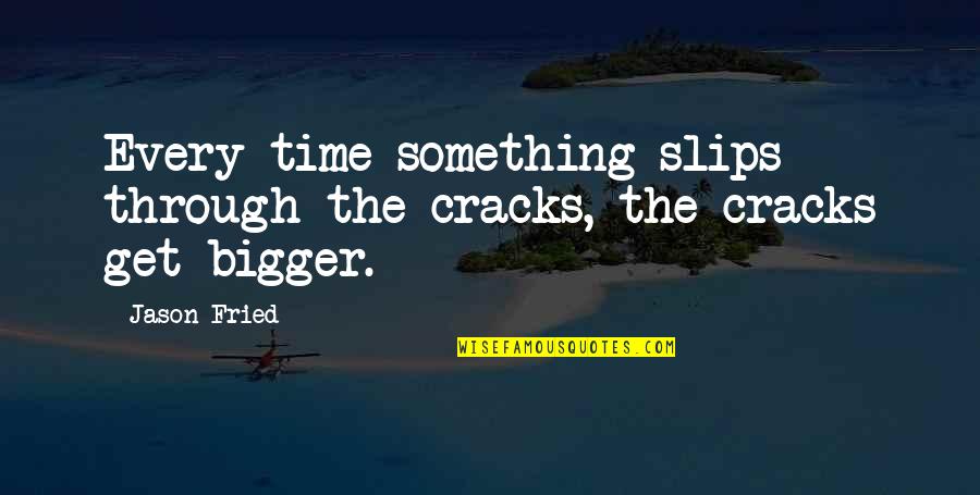 Ripalda Arena Quotes By Jason Fried: Every time something slips through the cracks, the