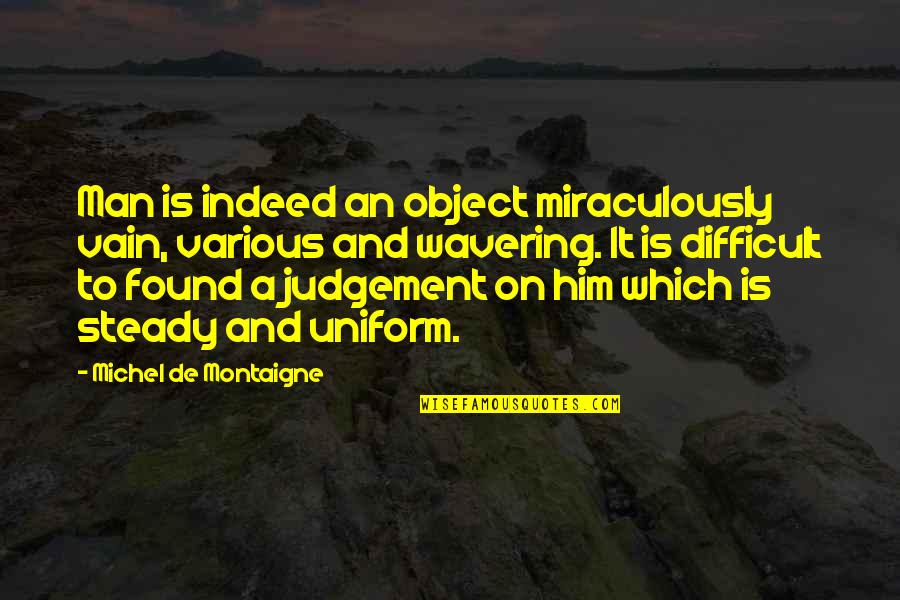 Ripani Handtas Quotes By Michel De Montaigne: Man is indeed an object miraculously vain, various