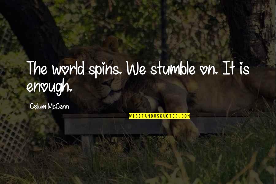 Riparian Entertainments Quote Quotes By Colum McCann: The world spins. We stumble on. It is Riparian Entertainments Quote Quotes By Colum McCann: The world spins. We stumble on. It is
