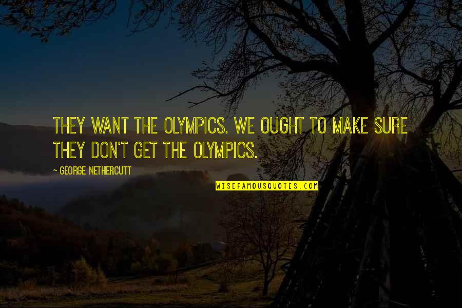 Ripas De Madeira Quotes By George Nethercutt: They want the Olympics. We ought to make