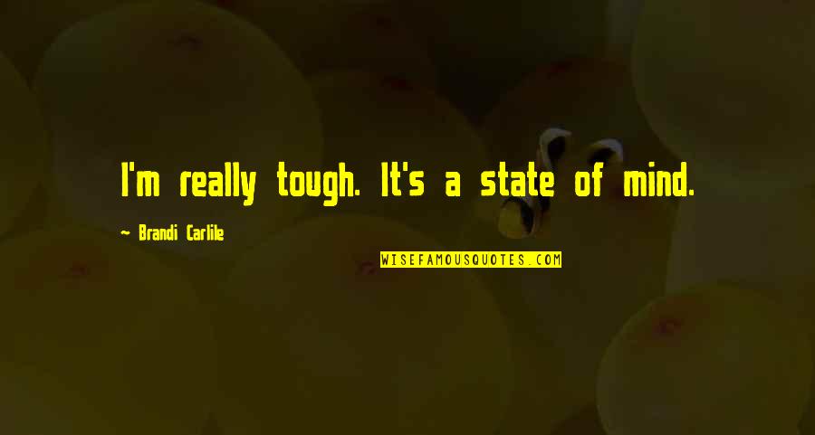 Ripa's Quotes By Brandi Carlile: I'm really tough. It's a state of mind. Ripa's Quotes By Brandi Carlile: I'm really tough. It's a state of mind.