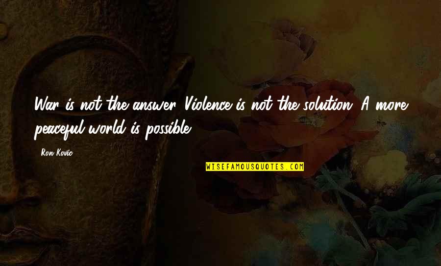 Ripassando Quotes By Ron Kovic: War is not the answer. Violence is not