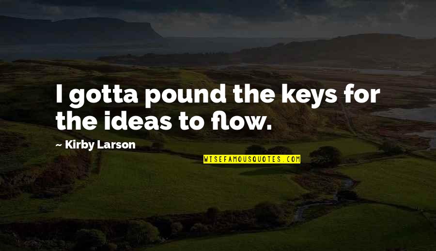 Ripd Movie Quotes By Kirby Larson: I gotta pound the keys for the ideas Ripd Movie Quotes By Kirby Larson: I gotta pound the keys for the ideas
