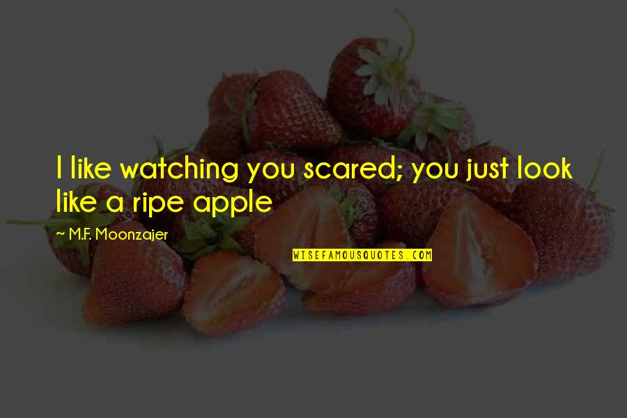Ripe Apple Quotes By M.F. Moonzajer: I like watching you scared; you just look Ripe Apple Quotes By M.F. Moonzajer: I like watching you scared; you just look