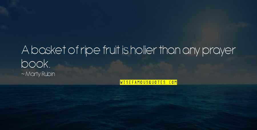 Ripe Fruit Quotes By Marty Rubin: A basket of ripe fruit is holier than