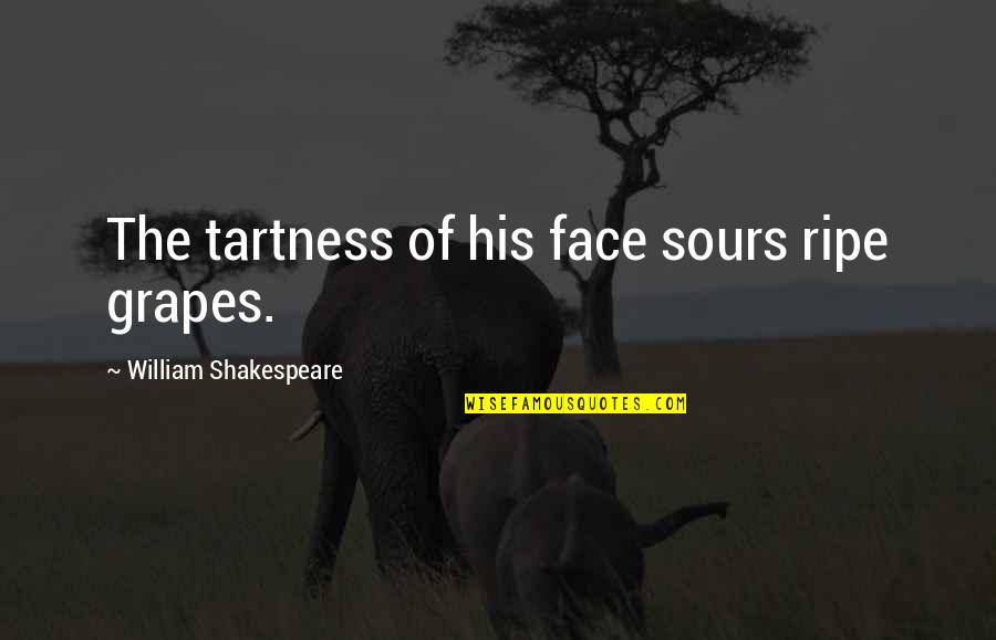 Ripe Grapes Quotes By William Shakespeare: The tartness of his face sours ripe grapes. Ripe Grapes Quotes By William Shakespeare: The tartness of his face sours ripe grapes.
