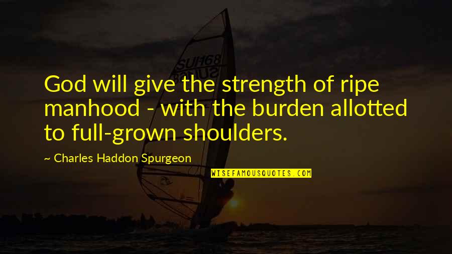Ripe Quotes By Charles Haddon Spurgeon: God will give the strength of ripe manhood