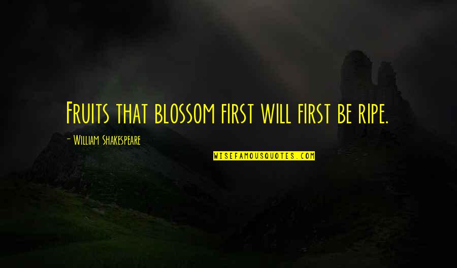 Ripe Quotes By William Shakespeare: Fruits that blossom first will first be ripe.