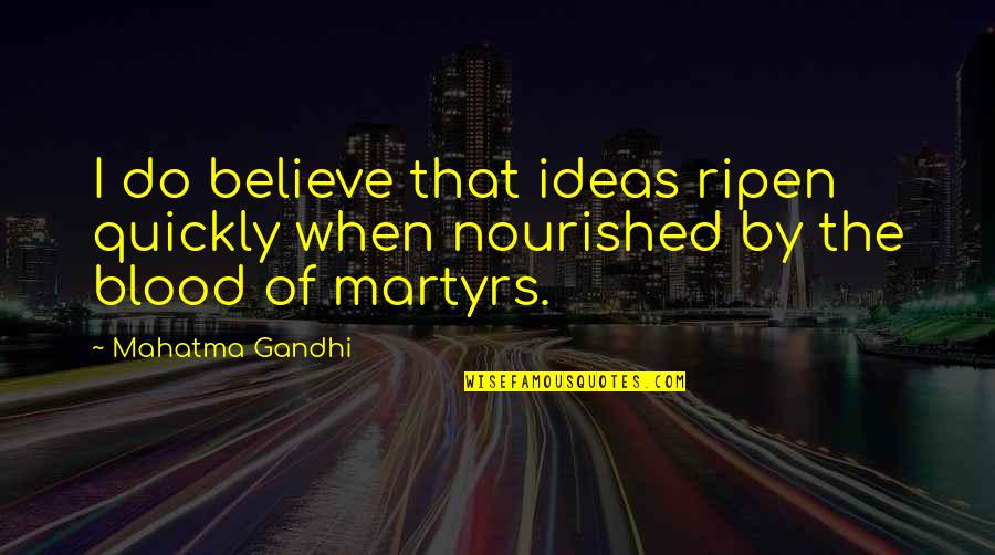 Ripen Quotes By Mahatma Gandhi: I do believe that ideas ripen quickly when