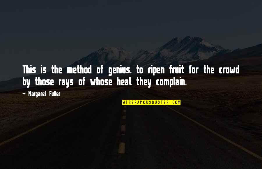 Ripen Quotes By Margaret Fuller: This is the method of genius, to ripen