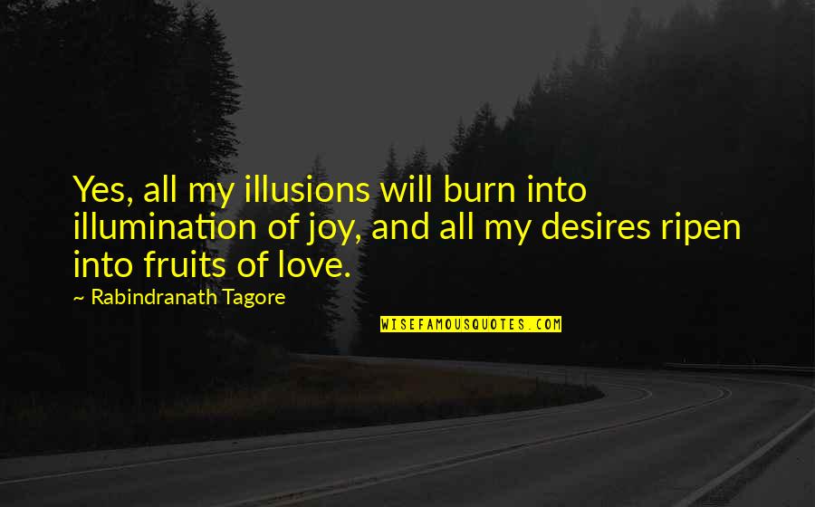 Ripen Quotes By Rabindranath Tagore: Yes, all my illusions will burn into illumination