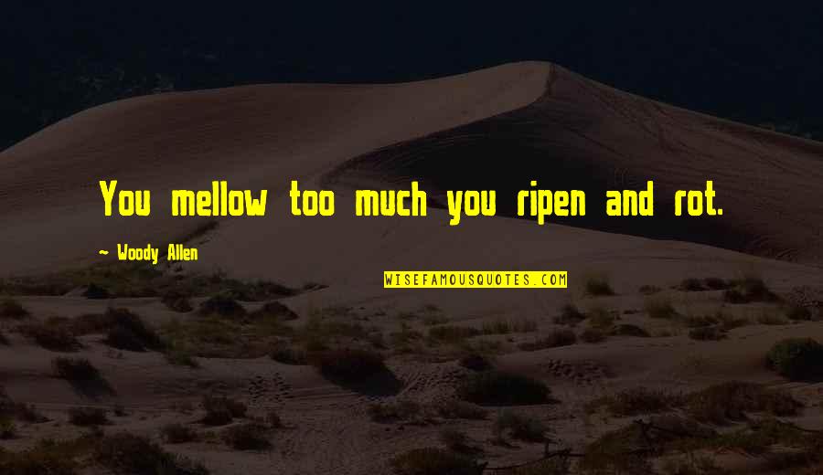 Ripen Quotes By Woody Allen: You mellow too much you ripen and rot.
