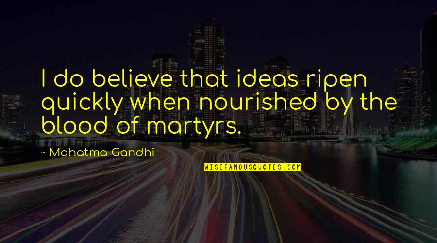 Ripen'd Quotes By Mahatma Gandhi: I do believe that ideas ripen quickly when